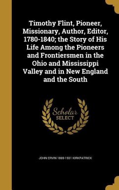 Timothy Flint, Pioneer, Missionary, Author, Editor, 1780-1840; the Story of His Life Among the Pioneers and Frontiersmen in the Ohio and Mississippi V