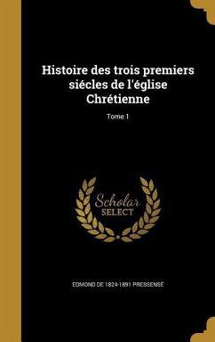 Histoire des trois premiers siécles de l'église Chrétienne; Tome 1 - Pressensé, Edmond De