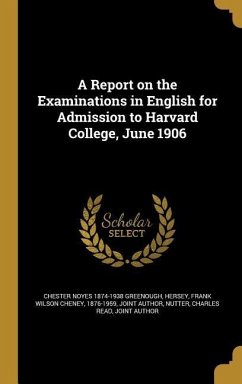 A Report on the Examinations in English for Admission to Harvard College, June 1906 - Greenough, Chester Noyes