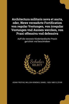 Architectura militaris nova et aucta, oder, Newe vermehrte Fortification von regular Vestungen, von irregular Vestungen vnd Aussen wercken, von Praxi offensiva vnd defensiva - Freitag, Adam; Hondius, Willem; Elzevir, Daniel