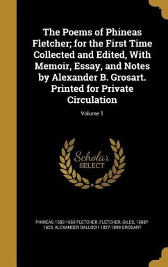 The Poems of Phineas Fletcher; for the First Time Collected and Edited, With Memoir, Essay, and Notes by Alexander B. Grosart. Printed for Private Circulation; Volume 1 - Fletcher, Phineas; Grosart, Alexander Balloch