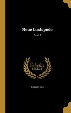 Neue Lustspiele; Band 5 - Hell, Theodor