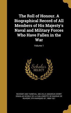The Roll of Honour. A Biographical Record of All Members of His Majesty's Naval and Military Forces Who Have Fallen in the War; Volume 1