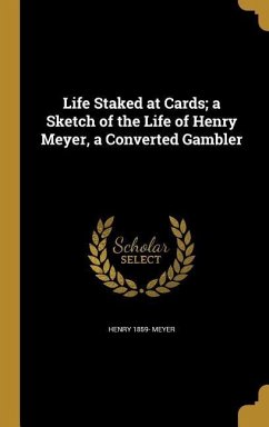 Life Staked at Cards; a Sketch of the Life of Henry Meyer, a Converted Gambler - Meyer, Henry