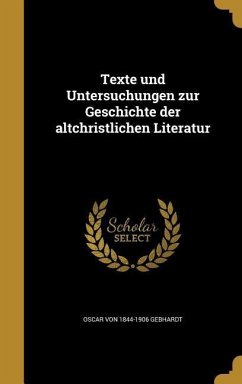 Texte und Untersuchungen zur Geschichte der altchristlichen Literatur - Gebhardt, Oscar Von; Harnack, Adolf Von