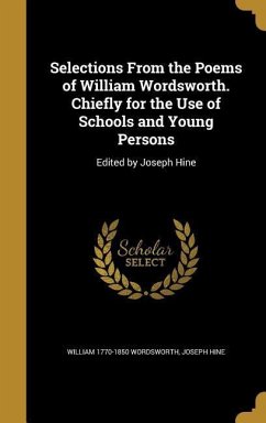 Selections From the Poems of William Wordsworth. Chiefly for the Use of Schools and Young Persons