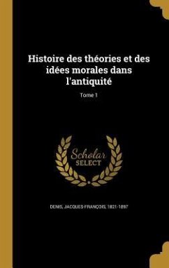 Histoire des théories et des idées morales dans l'antiquité; Tome 1