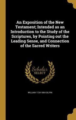 An Exposition of the New Testament; Intended as an Introduction to the Study of the Scriptures, by Pointing out the Leading Sense, and Connection of the Sacred Writers