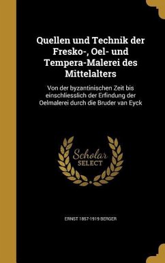 Quellen und Technik der Fresko-, Oel- und Tempera-Malerei des Mittelalters - Berger, Ernst