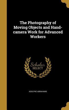 The Photography of Moving Objects and Hand-camera Work for Advanced Workers - Abrahams, Adolphe