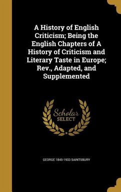 A History of English Criticism; Being the English Chapters of A History of Criticism and Literary Taste in Europe; Rev., Adapted, and Supplemented