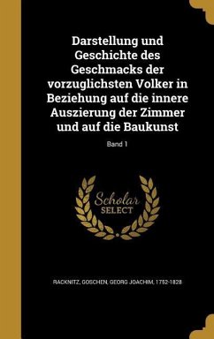 Darstellung und Geschichte des Geschmacks der vorzüglichsten Völker in Beziehung auf die innere Auszierung der Zimmer und auf die Baukunst; Band 1 - Schuricht, Christian Friedrich; Veith, Philipp