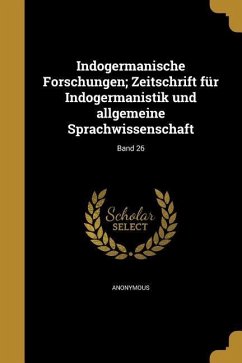 Indogermanische Forschungen; Zeitschrift für Indogermanistik und allgemeine Sprachwissenschaft; Band 26