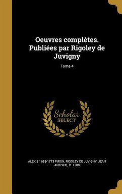 Oeuvres complètes. Publiées par Rigoley de Juvigny; Tome 4