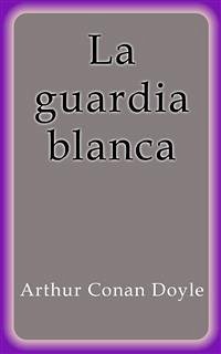 La guardia blanca (eBook, ePUB) - Conan Doyle, Arthur