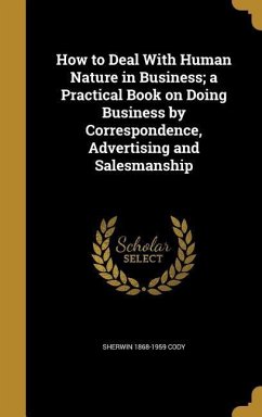 How to Deal With Human Nature in Business; a Practical Book on Doing Business by Correspondence, Advertising and Salesmanship