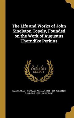 The Life and Works of John Singleton Copely, Founded on the Work of Augustus Thorndike Perkins