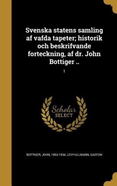 Svenska statens samling af väfda tapeter; historik och beskrifvande förteckning, af dr. John Böttiger ..; 1