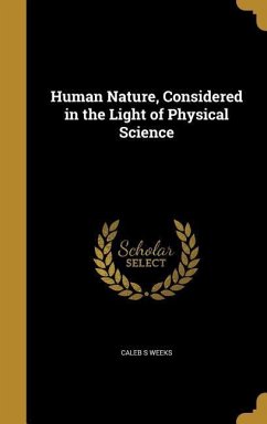 Human Nature, Considered in the Light of Physical Science - Weeks, Caleb S