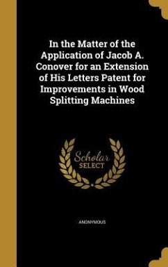 In the Matter of the Application of Jacob A. Conover for an Extension of His Letters Patent for Improvements in Wood Splitting Machines