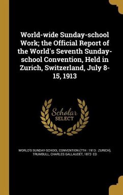 World-wide Sunday-school Work; the Official Report of the World's Seventh Sunday-school Convention, Held in Zurich, Switzerland, July 8-15, 1913