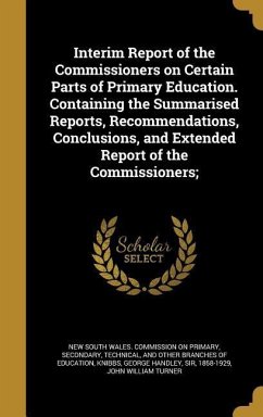 Interim Report of the Commissioners on Certain Parts of Primary Education. Containing the Summarised Reports, Recommendations, Conclusions, and Extend