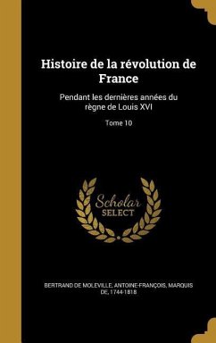 Histoire de la révolution de France: Pendant les dernières années du règne de Louis XVI; Tome 10