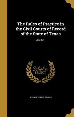 The Rules of Practice in the Civil Courts of Record of the State of Texas; Volume 1 - Sayles, John