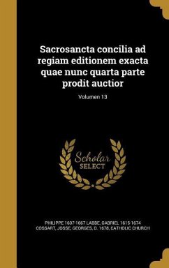 Sacrosancta concilia ad regiam editionem exacta quae nunc quarta parte prodit auctior; Volumen 13