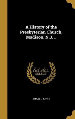 A History of the Presbyterian Church, Madison, N.J. .. - Tuttle, Samuel L