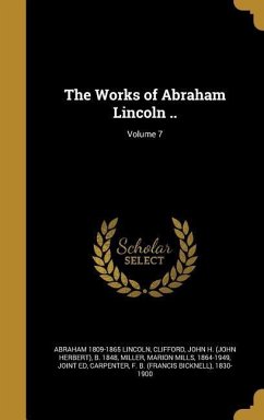 The Works of Abraham Lincoln ..; Volume 7