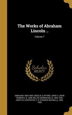 The Works of Abraham Lincoln ..; Volume 7 - Lincoln, Abraham