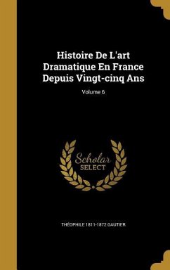 Histoire De L'art Dramatique En France Depuis Vingt-cinq Ans; Volume 6 - Gautier, Théophile