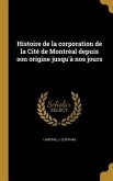 Histoire de la corporation de la Cité de Montréal depuis son origine jusqu'à nos jours