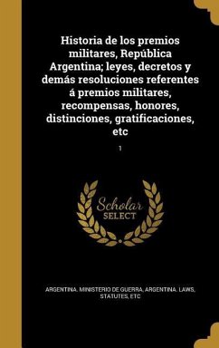 Cover Historia de los premios militares, República Argentina; leyes, decretos y demás resoluciones referentes á premios militares, recompensas, honores, distinciones, gratificaciones, etc; 1