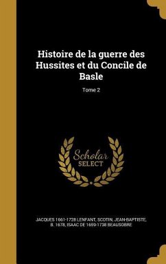 Histoire de la guerre des Hussites et du Concile de Basle; Tome 2 - Lenfant, Jacques; Beausobre, Isaac De