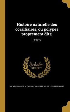 Histoire naturelle des coralliaires, ou polypes proprement dits;; Tome v 2 - Haime, Jules