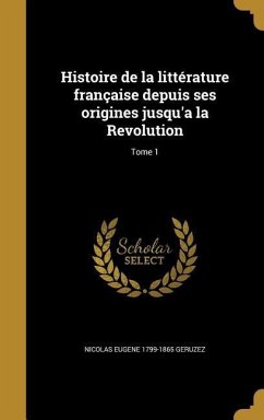 Histoire de la littérature française depuis ses origines jusqu'a la Revolution; Tome 1 - Geruzez, Nicolas Eugene