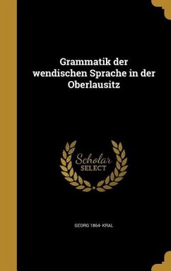 Grammatik der wendischen Sprache in der Oberlausitz - Kral, Georg