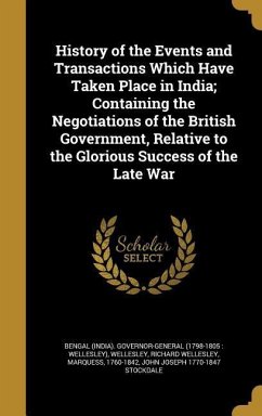 History of the Events and Transactions Which Have Taken Place in India; Containing the Negotiations of the British Government, Relative to the Glorious Success of the Late War - Stockdale, John Joseph