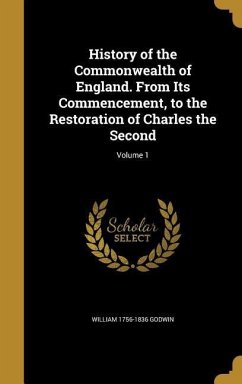 History of the Commonwealth of England. From Its Commencement, to the Restoration of Charles the Second; Volume 1 - Godwin, William