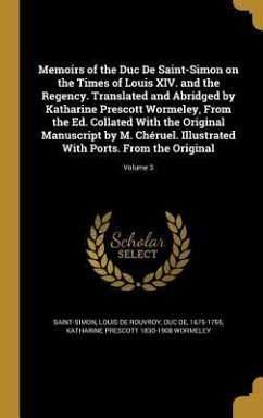 Memoirs of the Duc De Saint-Simon on the Times of Louis XIV. and the Regency. Translated and Abridged by Katharine Prescott Wormeley, From the Ed. Collated With the Original Manuscript by M. Chéruel. Illustrated With Ports. From the Original; Volume 3