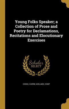 Young Folks Speaker; a Collection of Prose and Poetry for Declamations, Recitations and Elocutionary Exercises