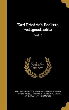 Karl Friedrich Beckers weltgeschichte; Band 10 - Becker, Karl Friedrich; Loebell, Johann Wilhelm; Woltmann, Johann Gottfried