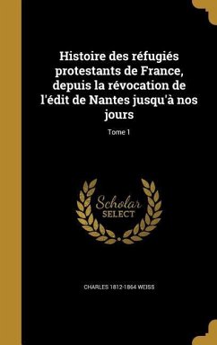 Histoire des réfugiés protestants de France, depuis la révocation de l'édit de Nantes jusqu'à nos jours; Tome 1