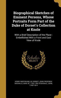 Biographical Sketches of Eminent Persons, Whose Portraits Form Part of the Duke of Dorset's Collection at Knole - Willis, Henry Norton