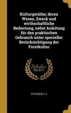 Kulturgeräthe; deren Wesen, Zweck und wirthschaftliche Bedeutung, nebst Anleitung für den praktischen Gebrauch unter specieller Berücksichtigung der Forstkultur