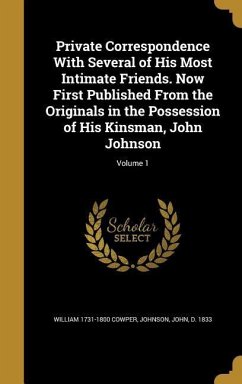 Private Correspondence With Several of His Most Intimate Friends. Now First Published From the Originals in the Possession of His Kinsman, John Johnson; Volume 1 - Cowper, William