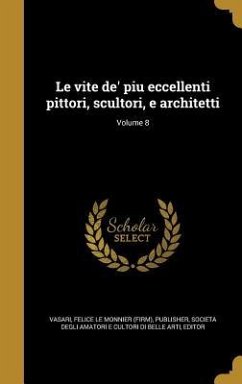 Le vite de' piu eccellenti pittori, scultori, e architetti; Volume 8