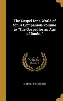 The Gospel for a World of Sin; a Companion-volume to &quote;The Gospel for an Age of Doubt,&quote;